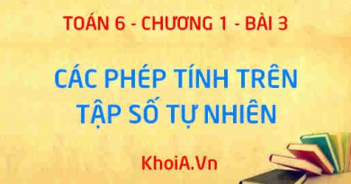 Các phép tính trong tập hợp số tự nhiên, tính chất của phép cộng và phép nhân số tự nhiên - Lý thuyết Toán 6 bài 3